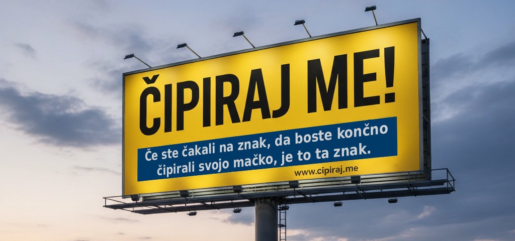 Obcestni jumbo reklamni pano z napisom ČIPIRAJ ME! in sloganom: Če ste čakali na znak, da boste končno čipirali svojo mačko, je to ta znak.